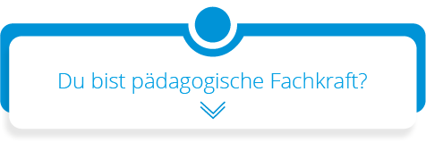 Du bist pädagogische Fachkraft?